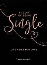 The Art Of Being Single Live A Life You Love