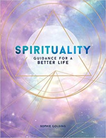 Spirituality: Guidance For A Better Life by Sophie Golding