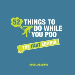 52 Things To Do While You Poo: The Fart Edition by Hugh Jassburn