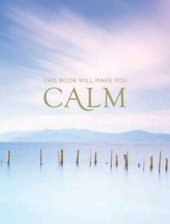 This Book Will Make You Calm: Images To Soothe Your Soul by Various