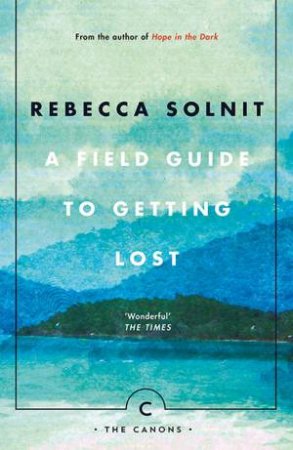 A Field Guide To Getting Lost by Rebecca Solnit