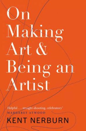 On Making Art & Being An Artist by Kent Nerburn
