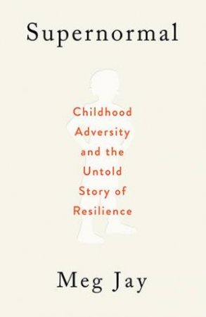 Supernormal: Childhood Adversity And The Untold Story Of Resilience by Meg Jay