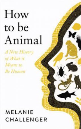 How To Be Animal by Melanie Challenger