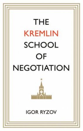 The Kremlin School Of Negotiation by Igor Ryzov