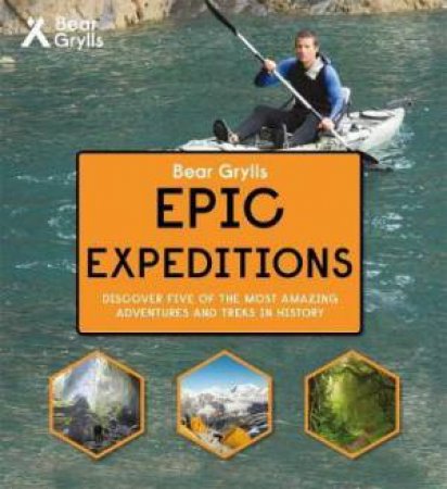 Bear Grylls - Epic Expeditions by Bear Grylls