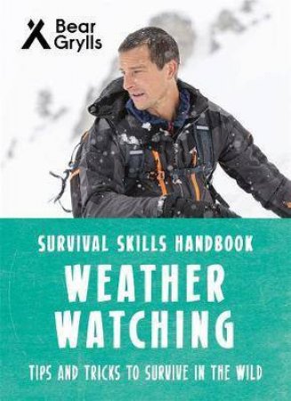 Bear Grylls Survival Skills: Weather Watching by Bear Grylls