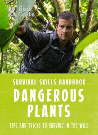 Bear Grylls Survival Skills: Dangerous Plants by Bear Grylls