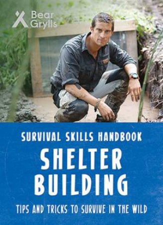 Bear Grylls Survival Skills: Shelter Building by Bear Grylls
