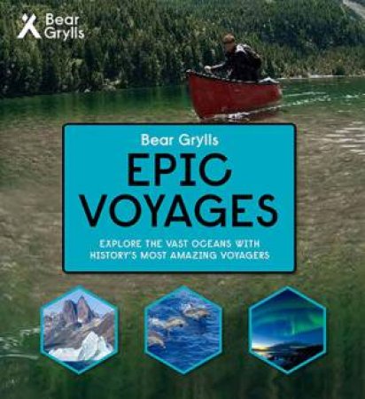 Bear Grylls Epic Adventures Series: Epic Voyages by Bear Grylls