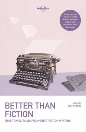 Better Than Fiction by Alexander McCall Smith & Kurt Andersen & Stefan Merrill Block & Bryce Courtenay & M J Hyland & Peter Matthiessen & Frances Mayes & Joyce Carol Oates & Tea Obreht & DBC Pierre