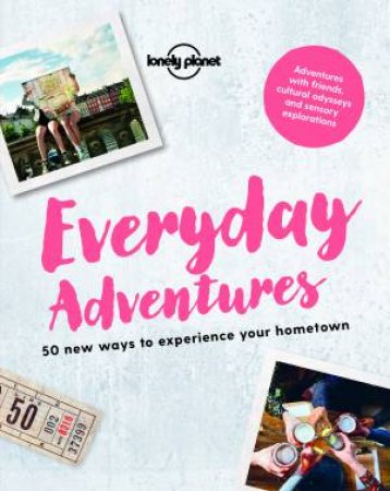 Lonely Planet: Everyday Adventures by Lonely Planet