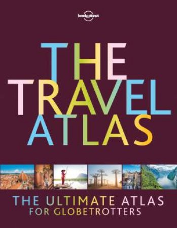 Lonely Planet: The Travel Atlas by Various
