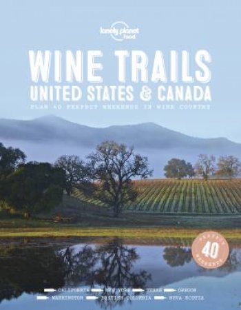 Lonely Planet: Wine Trails - USA & Canada by Lonely Planet Food