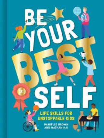 Be Your Best Self: Life Skills For Unstoppable Kids by Danielle Brown