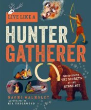 Live Like A Hunter Gatherer Discovering The Secrets Of The Stone Age