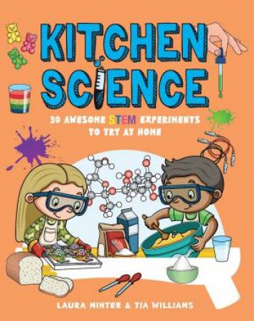 Kitchen Science: 30 Awesome STEM Experiments To Try At Home by Laura Minter 