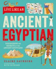 Live Like An Ancient Egyptian Discovering the Secrets of the Ancient Egyptians