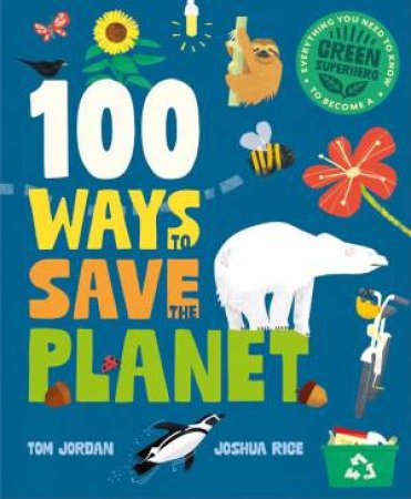 100 Ways to Save the Planet: Everything You Need to Know to Become a Green Super Hero! by TOM JORDON