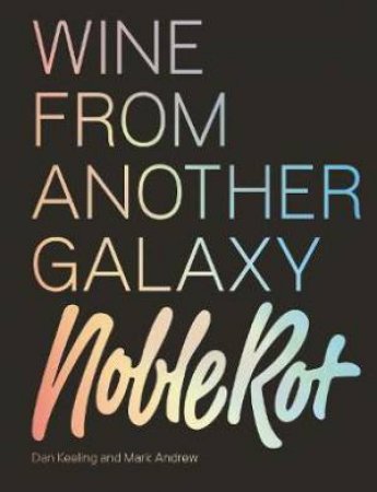 The Noble Rot Book: Wine From Another Galaxy by Dan Keeling & Mark Andrew