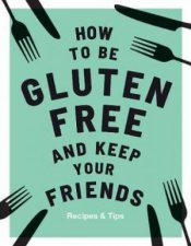 How To Be GlutenFree And Keep Your Friends