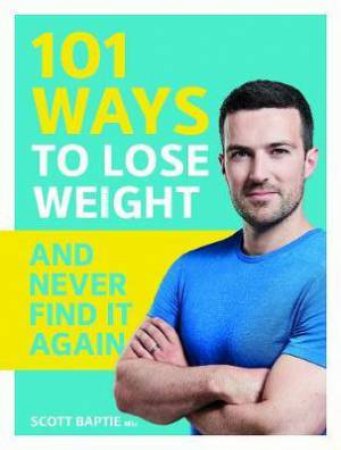101 Ways to Lose Weight and Never Find It Again by Scott Baptie