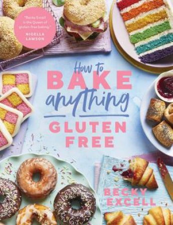 How To Bake Anything Gluten Free by Becky Excell