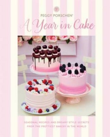 Peggy Porschen: A Year In Cake by Peggy Porschen