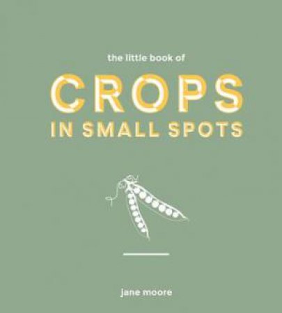 The Little Book Of Crops In Small Spots by Jane Moore