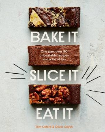 Bake It. Slice It. Eat It. by Oliver Coysh & Tom Oxford