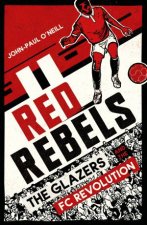 Red Rebels The Glazers and the FC Revolution