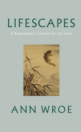 Lifescapes by Ann Wroe