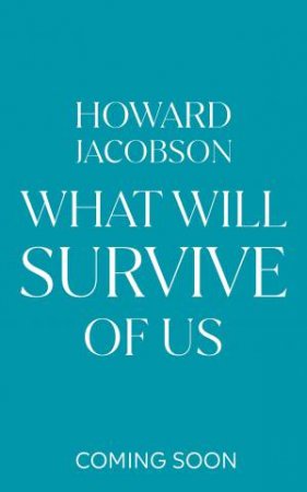 What Will Survive of Us by Howard Jacobson