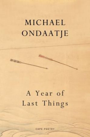 A Year of Last Things by Michael Ondaatje