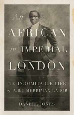 An African In Imperial London by Danell Jones
