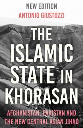 The Islamic State In Khorasan by Antonio Giustozzi