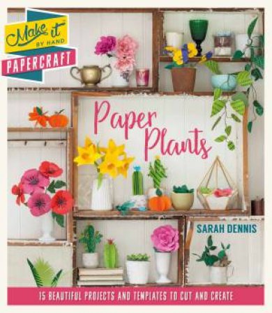 Make It By Hand Papercraft: Paper Plants by Sarah Dennis
