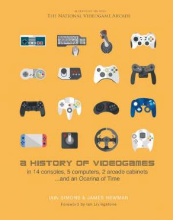 A History Of Videogames by James Newman & Iain Simons & Ian Livingstone