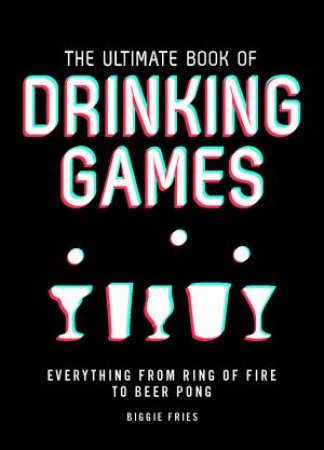 The Ultimate Book of Drinking Games by Biggie Fries