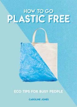 How To Go Plastic Free by Caroline Jones