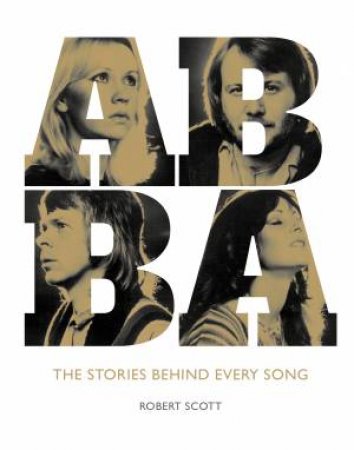 ABBA: The Stories Behind Every Song by Robert Scott