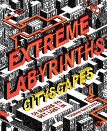 Extreme Labyrinths Cityscapes by Thomas Radclyffe