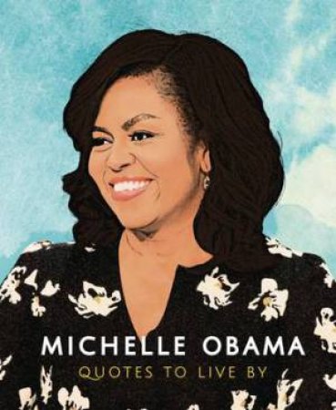 Michelle Obama: Quotes To Live By by Various