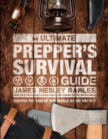 The Ultimate Prepper's Survival Guide by James Wesley Rawles