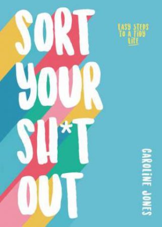 Sort Your Sh*t Out by Caroline Jones