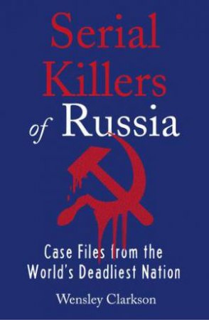 Serial Killers Of Russia by Wensley Clarkson