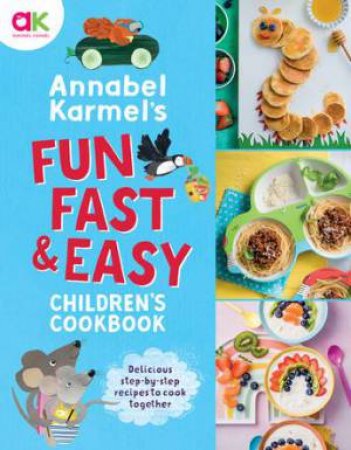 Annabel Karmel's Fun, Fast And Easy Children's Cookbook by Annabel Karmel