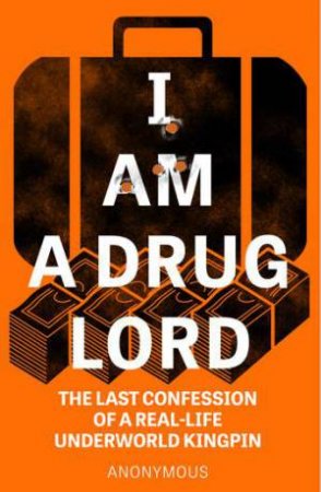 I Am a Drug Lord by Anonymous