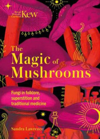 Magic Of Mushrooms (Kew Gardens) by Sandra Lawrence & Royal Botanic Gardens Kew