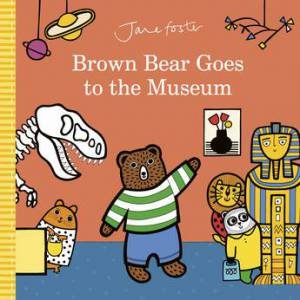Brown Bear Goes To The Museum by Jane Foster & Jane Foster